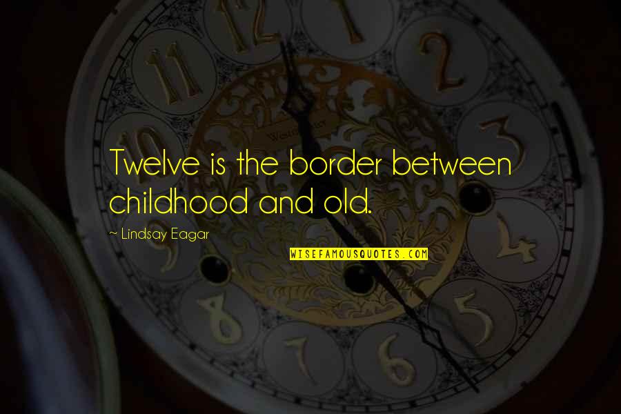 Napravljene Quotes By Lindsay Eagar: Twelve is the border between childhood and old.