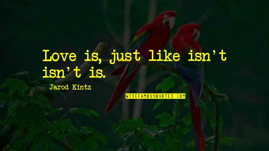 Napraznic Planta Quotes By Jarod Kintz: Love is, just like isn't isn't is. Napraznic Planta Quotes By Jarod Kintz: Love is, just like isn't isn't is.