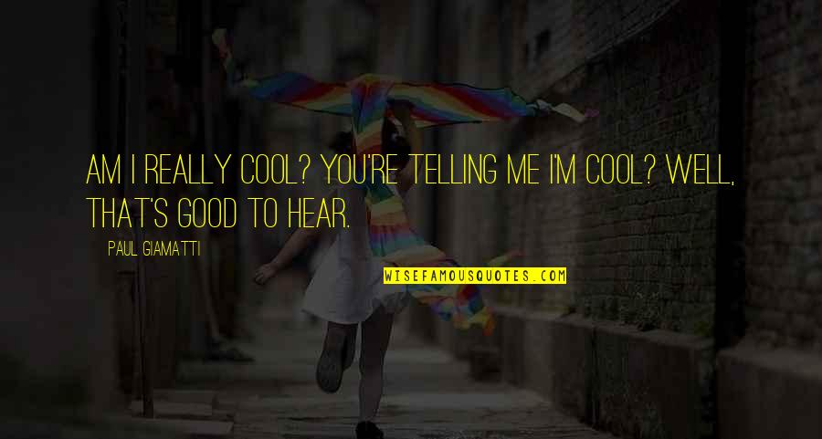 Napraznic Quotes By Paul Giamatti: Am I really cool? You're telling me I'm