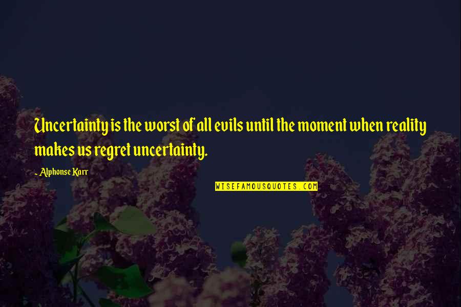 Napredna Stranka Quotes By Alphonse Karr: Uncertainty is the worst of all evils until Napredna Stranka Quotes By Alphonse Karr: Uncertainty is the worst of all evils until