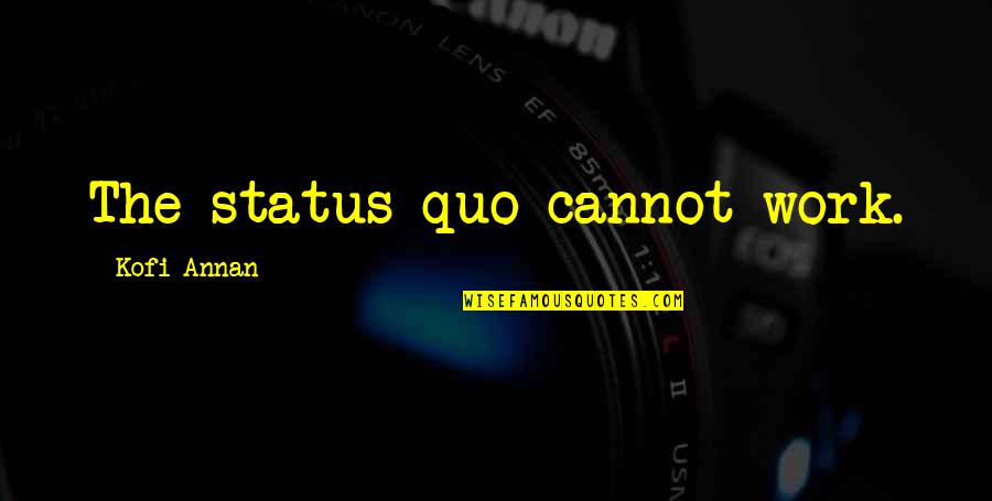 Napredna Stranka Quotes By Kofi Annan: The status quo cannot work. Napredna Stranka Quotes By Kofi Annan: The status quo cannot work.