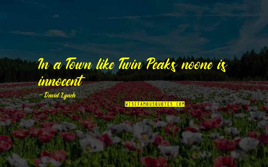 Naprejenie Quotes By David Lynch: In a Town like Twin Peaks noone is
