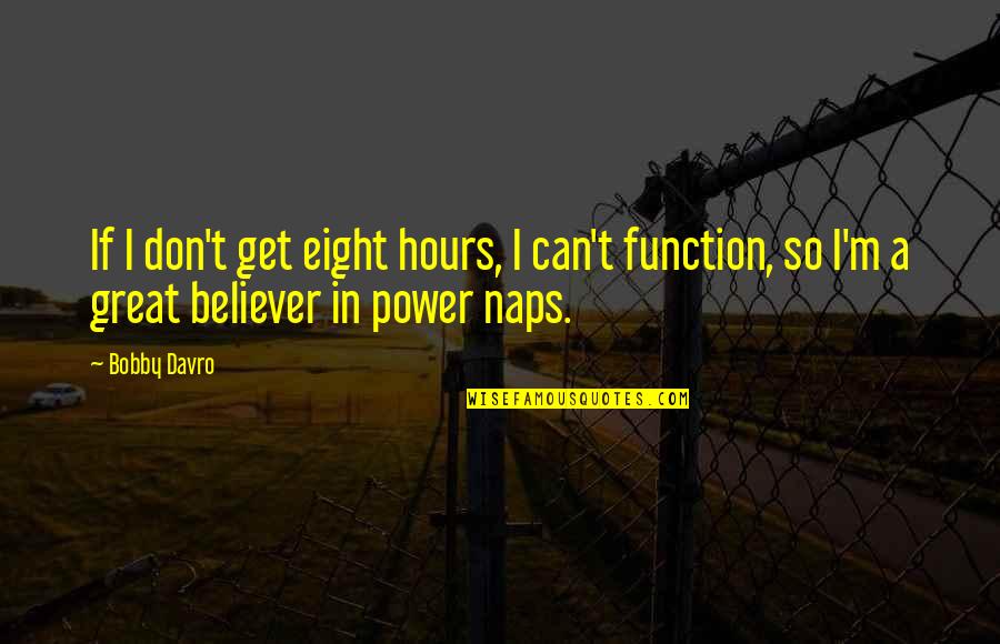 Naps Quotes By Bobby Davro: If I don't get eight hours, I can't