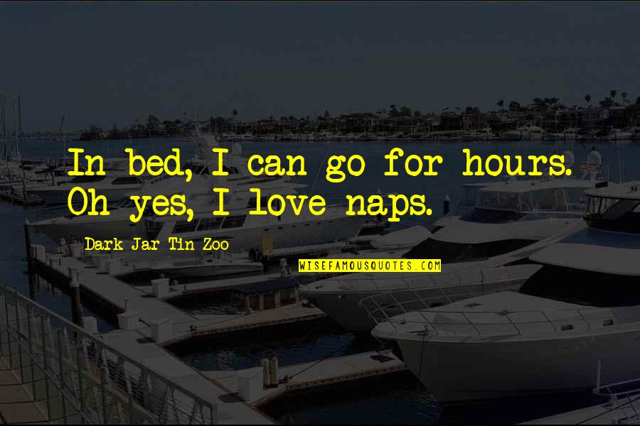 Naps Quotes By Dark Jar Tin Zoo: In bed, I can go for hours. Oh
