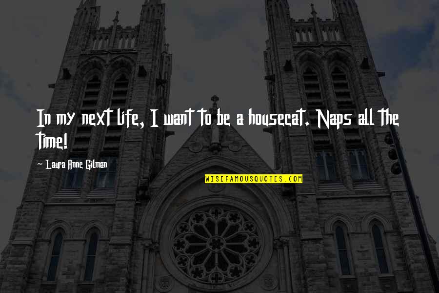 Naps Quotes By Laura Anne Gilman: In my next life, I want to be