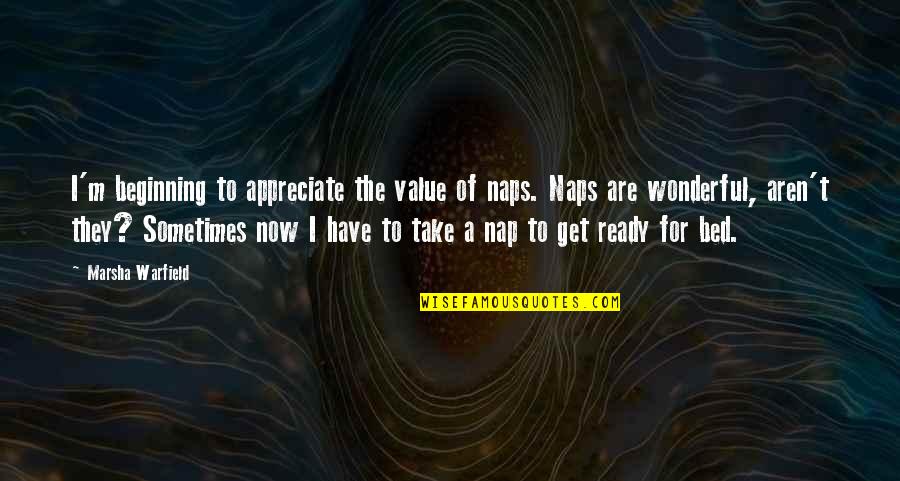 Naps Quotes By Marsha Warfield: I'm beginning to appreciate the value of naps.