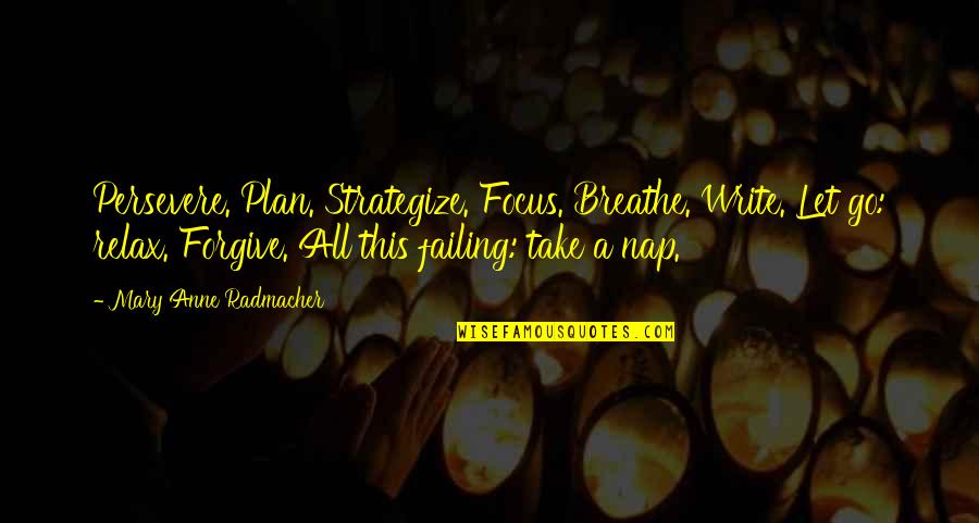 Naps Quotes By Mary Anne Radmacher: Persevere. Plan. Strategize. Focus. Breathe. Write. Let go: