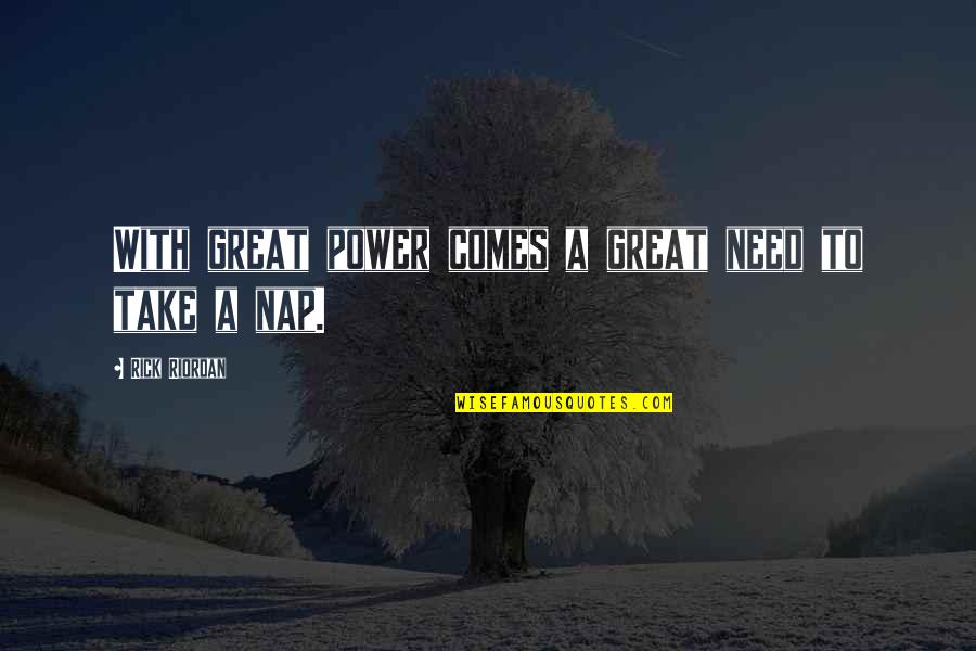Naps Quotes By Rick Riordan: With great power comes a great need to