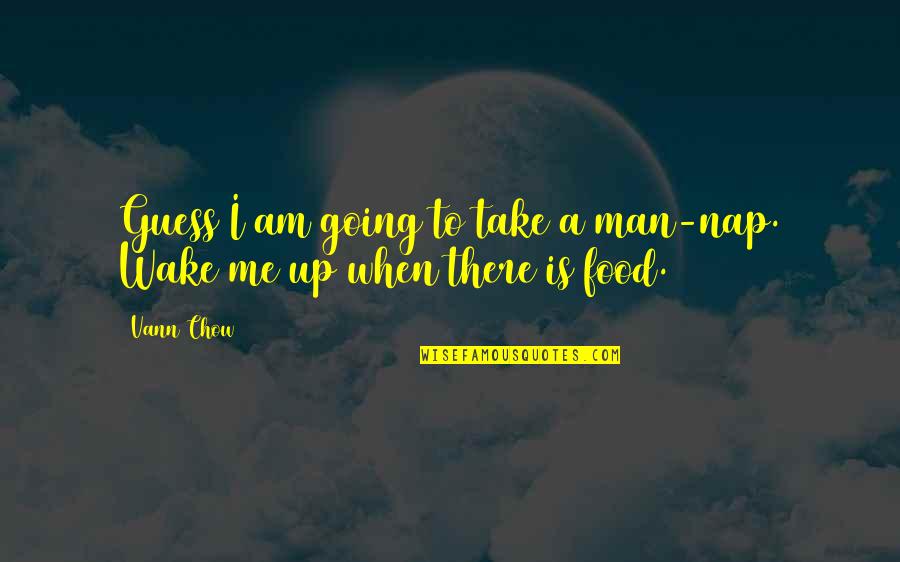 Naps Quotes By Vann Chow: Guess I am going to take a man-nap.