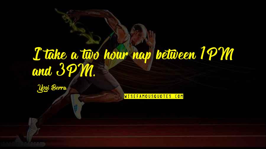 Naps Quotes By Yogi Berra: I take a two hour nap between 1PM