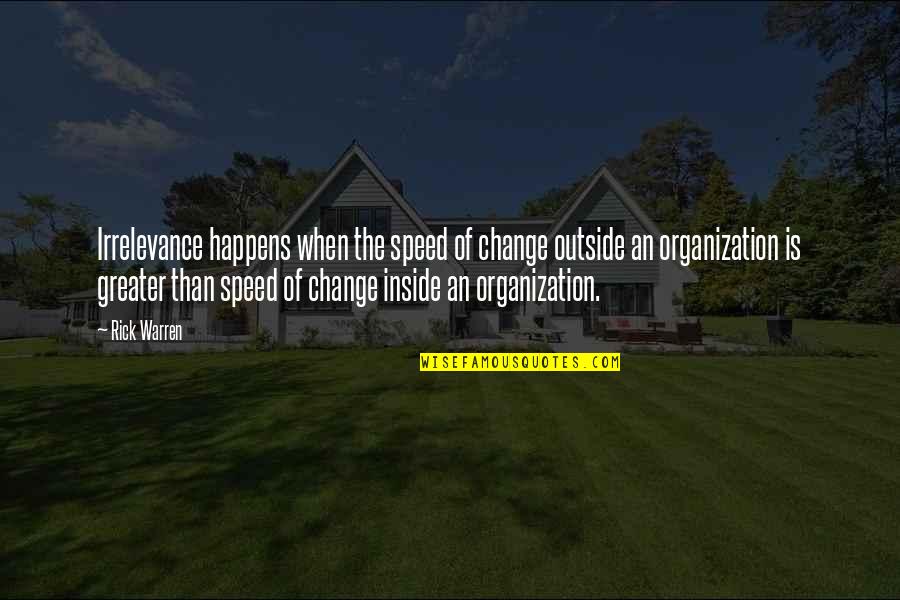 Napster Quotes By Rick Warren: Irrelevance happens when the speed of change outside