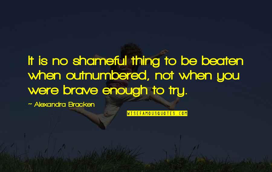Napster's Quotes By Alexandra Bracken: It is no shameful thing to be beaten Napster's Quotes By Alexandra Bracken: It is no shameful thing to be beaten