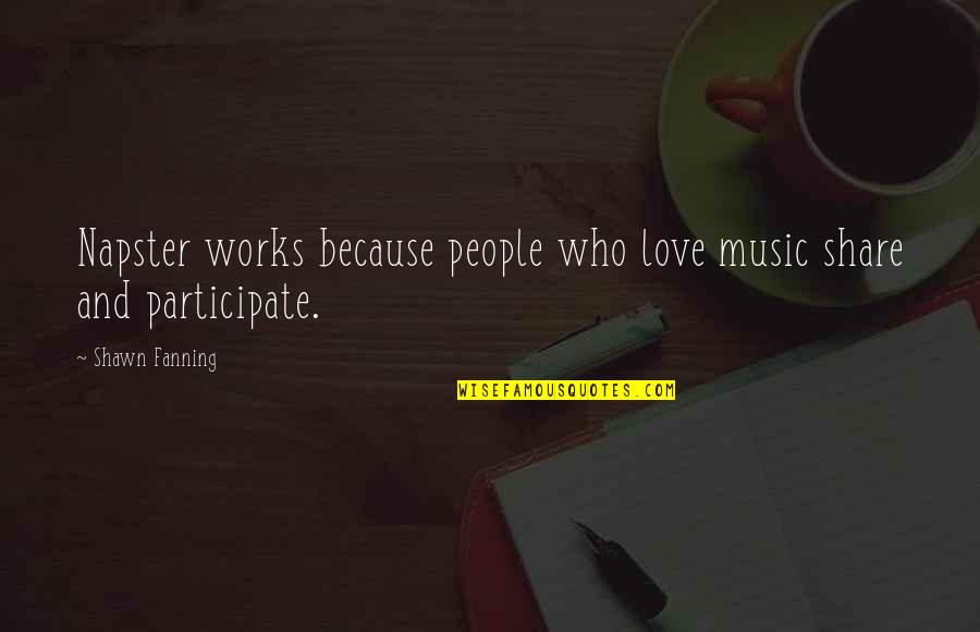 Napster's Quotes By Shawn Fanning: Napster works because people who love music share