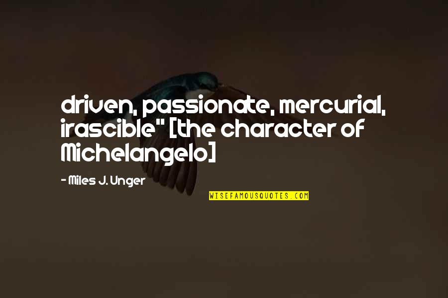 Naptune Quotes By Miles J. Unger: driven, passionate, mercurial, irascible" [the character of Michelangelo]