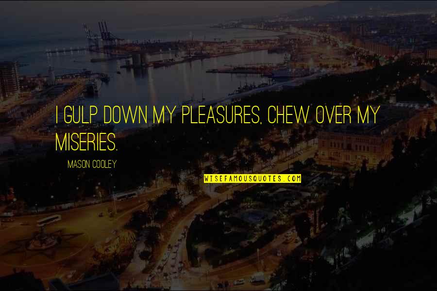 Napua Quotes By Mason Cooley: I gulp down my pleasures, chew over my