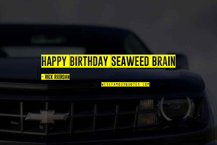 Naputano Quotes By Rick Riordan: Happy Birthday Seaweed Brain