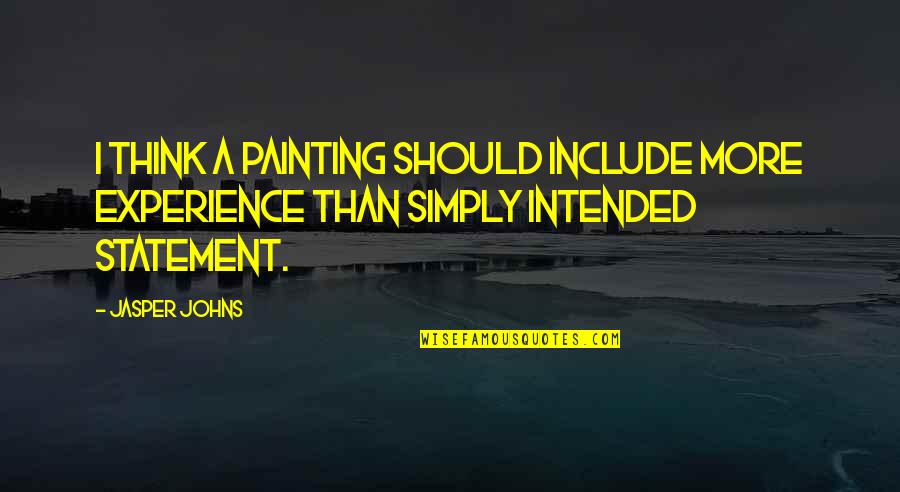 Naputol Na Quotes By Jasper Johns: I think a painting should include more experience