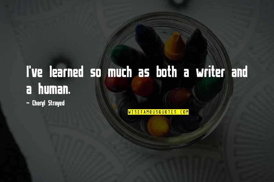 Naqiyyah Quotes By Cheryl Strayed: I've learned so much as both a writer Naqiyyah Quotes By Cheryl Strayed: I've learned so much as both a writer