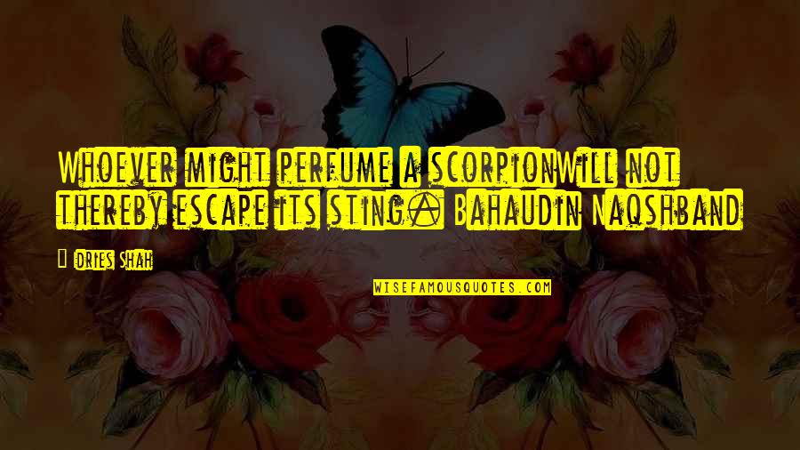 Naqshband Quotes By Idries Shah: Whoever might perfume a scorpionWill not thereby escape