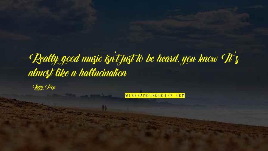 Naqshbandi Order Quotes By Iggy Pop: Really good music isn't just to be heard,
