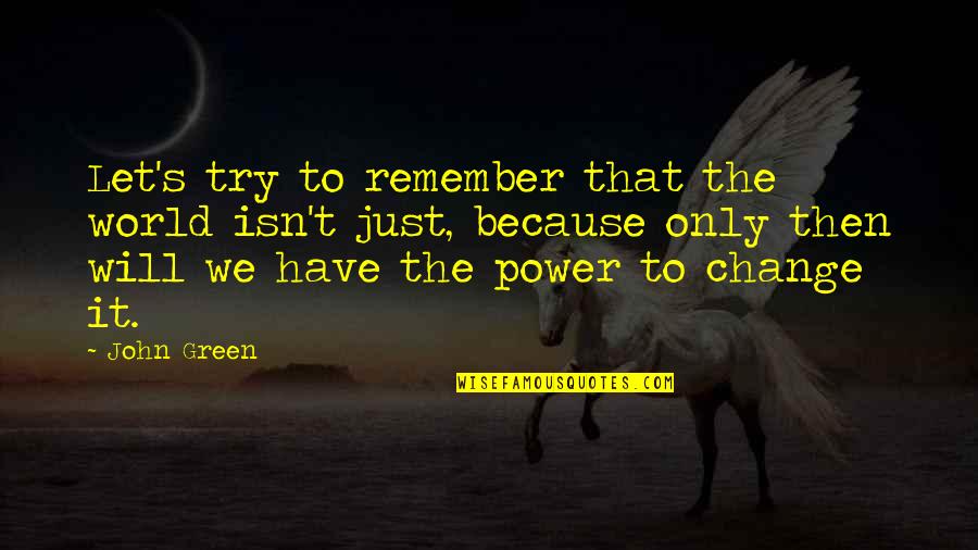 Naqshbandi Qalb Quotes By John Green: Let's try to remember that the world isn't Naqshbandi Qalb Quotes By John Green: Let's try to remember that the world isn't