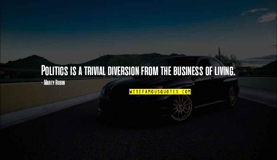 Naquetta Loyd Quotes By Marty Rubin: Politics is a trivial diversion from the business