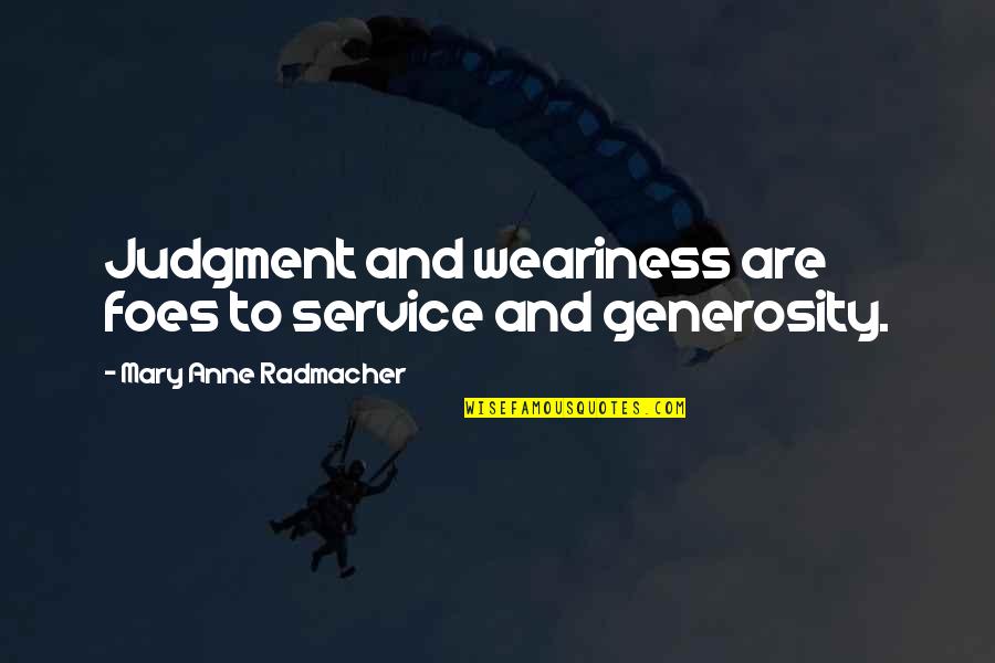 Naquetta Loyd Quotes By Mary Anne Radmacher: Judgment and weariness are foes to service and Naquetta Loyd Quotes By Mary Anne Radmacher: Judgment and weariness are foes to service and