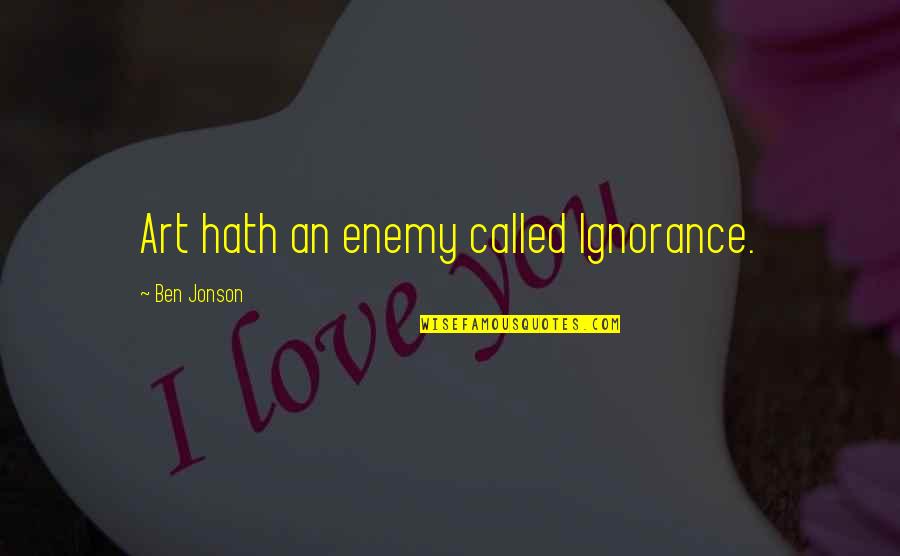 Naquetta Quotes By Ben Jonson: Art hath an enemy called Ignorance. Naquetta Quotes By Ben Jonson: Art hath an enemy called Ignorance.