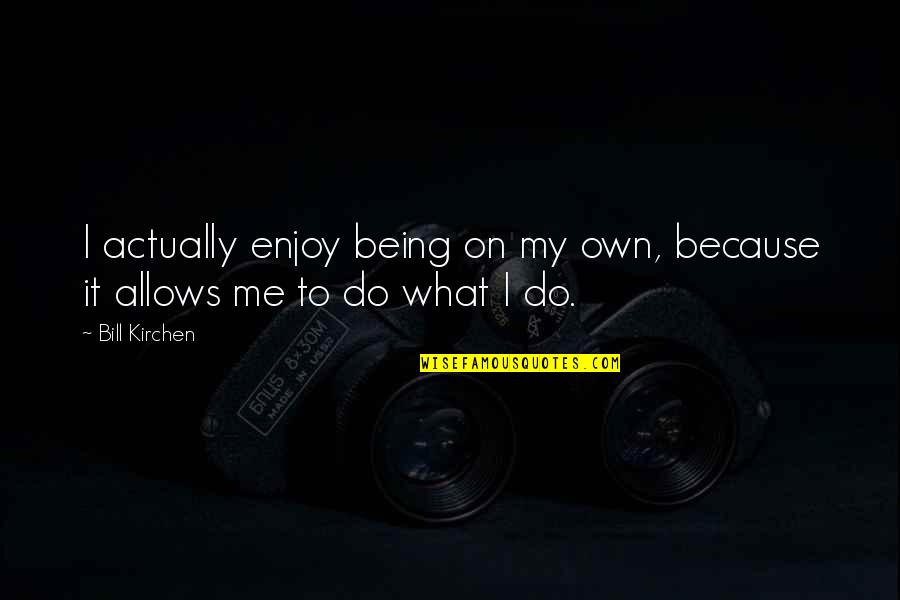 Naquetta Quotes By Bill Kirchen: I actually enjoy being on my own, because
