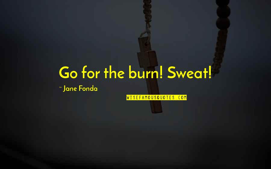Naquib Spinning Quotes By Jane Fonda: Go for the burn! Sweat! Naquib Spinning Quotes By Jane Fonda: Go for the burn! Sweat!