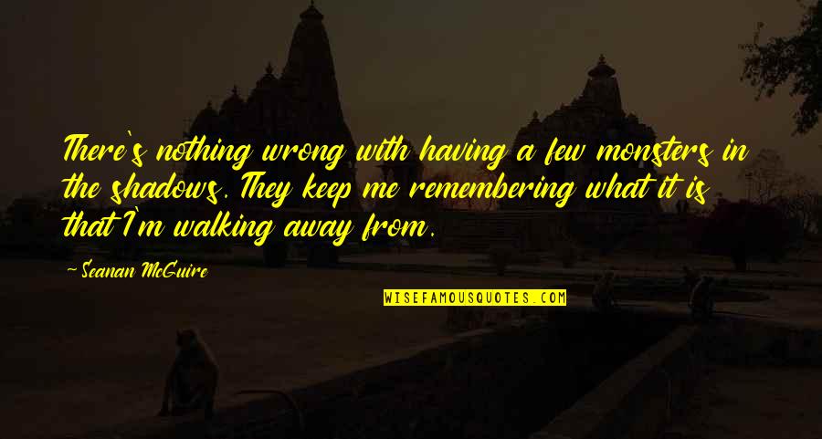 Naquib Spinning Quotes By Seanan McGuire: There's nothing wrong with having a few monsters Naquib Spinning Quotes By Seanan McGuire: There's nothing wrong with having a few monsters