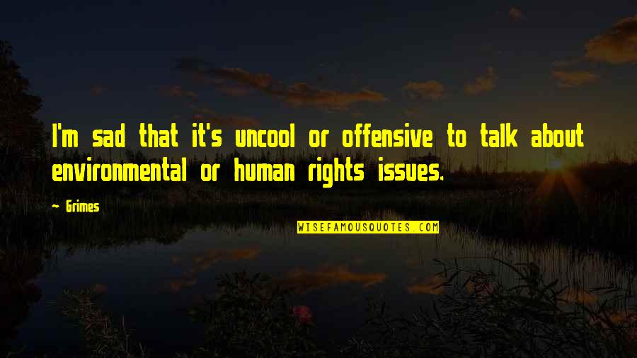 Naqvi Brothers Quotes By Grimes: I'm sad that it's uncool or offensive to