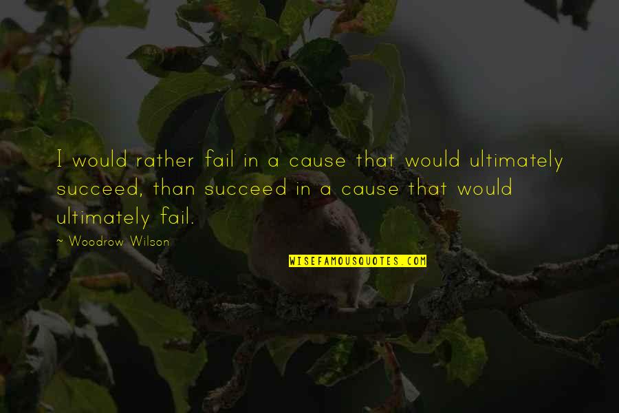 Nar Anon Just For Today Quotes By Woodrow Wilson: I would rather fail in a cause that