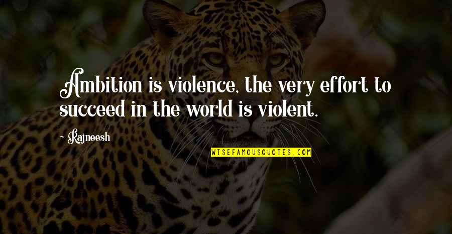 Nar Anon Quotes By Rajneesh: Ambition is violence, the very effort to succeed