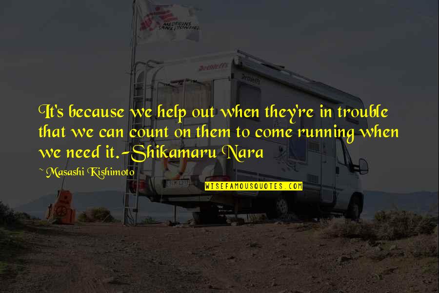 Nara Quotes By Masashi Kishimoto: It's because we help out when they're in Nara Quotes By Masashi Kishimoto: It's because we help out when they're in