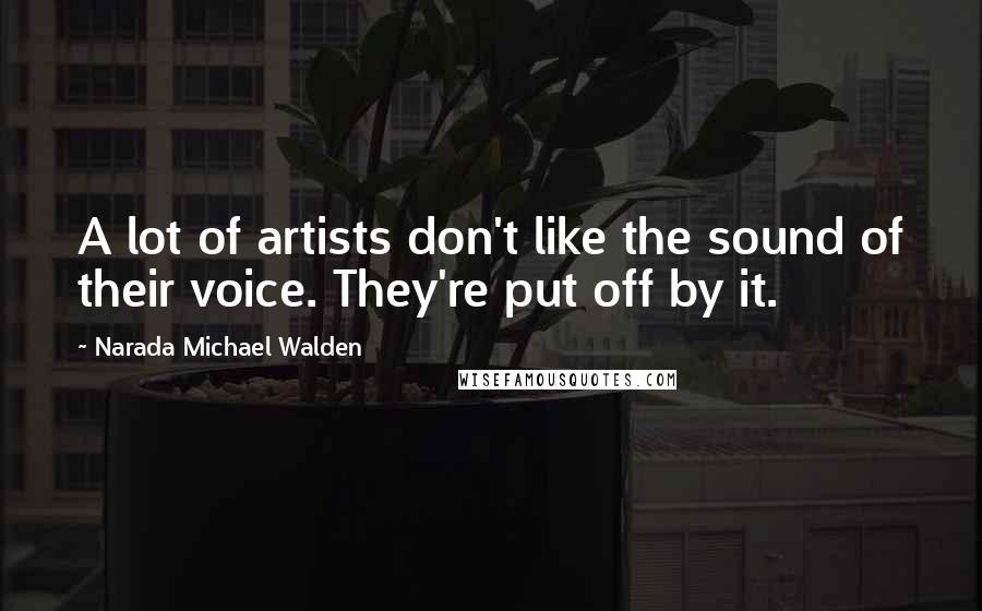 Narada Michael Walden quotes: A lot of artists don't like the sound of their voice. They're put off by it.