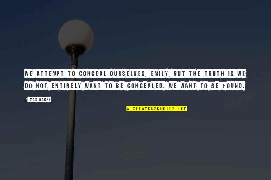 Narahara Ikko Quotes By Max Barry: We attempt to conceal ourselves, Emily, but the Narahara Ikko Quotes By Max Barry: We attempt to conceal ourselves, Emily, but the