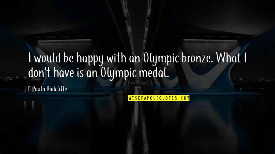 Naraku Quotes By Paula Radcliffe: I would be happy with an Olympic bronze.