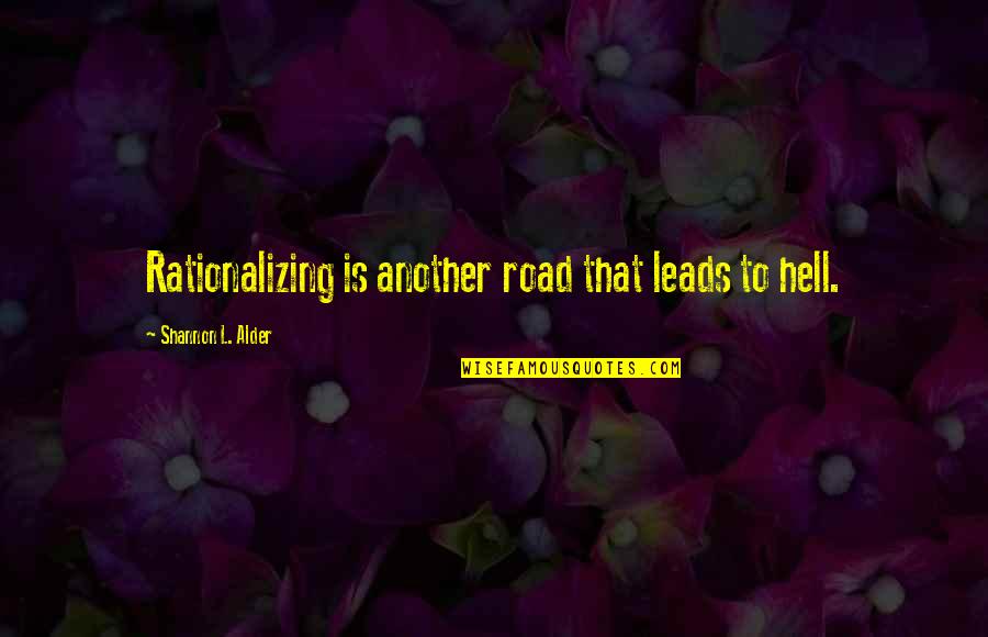 Naralex Quotes By Shannon L. Alder: Rationalizing is another road that leads to hell. Naralex Quotes By Shannon L. Alder: Rationalizing is another road that leads to hell.