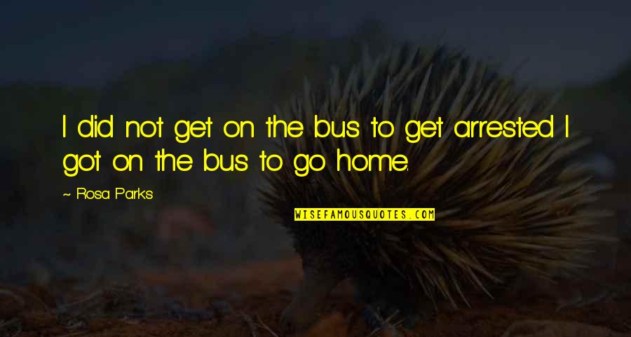 Naramata Heritage Quotes By Rosa Parks: I did not get on the bus to
