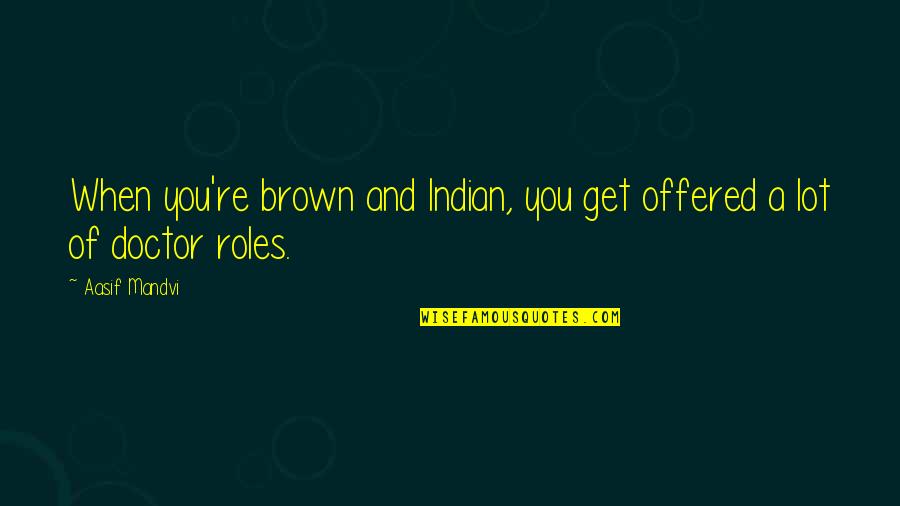 Naranbaatar Bayaraa Quotes By Aasif Mandvi: When you're brown and Indian, you get offered
