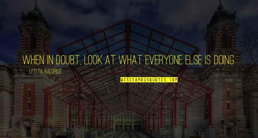 Naranbaatar Bayaraa Quotes By Letitia Baldrige: When in doubt, look at what everyone else Naranbaatar Bayaraa Quotes By Letitia Baldrige: When in doubt, look at what everyone else