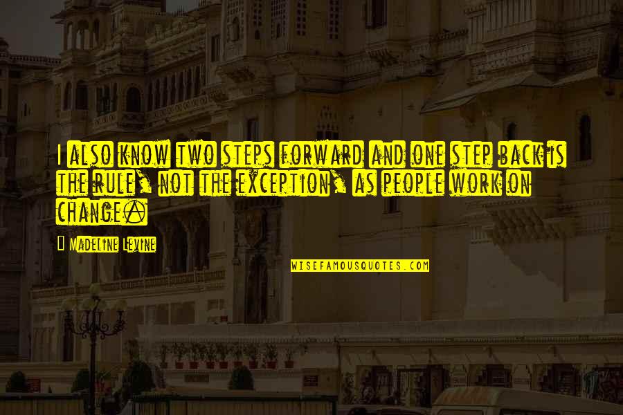 Naranbaatar Bayaraa Quotes By Madeline Levine: I also know two steps forward and one Naranbaatar Bayaraa Quotes By Madeline Levine: I also know two steps forward and one