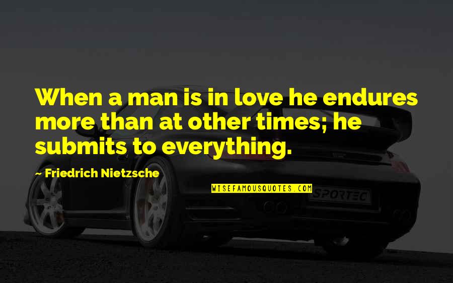 Naranbaatar Myanganbuu Quotes By Friedrich Nietzsche: When a man is in love he endures Naranbaatar Myanganbuu Quotes By Friedrich Nietzsche: When a man is in love he endures