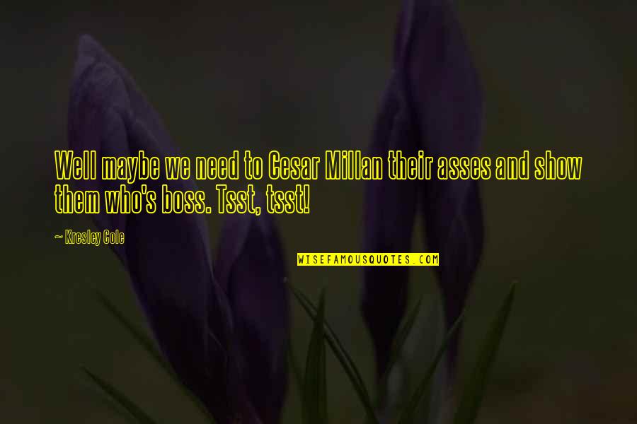 Naranbaatar Myanganbuu Quotes By Kresley Cole: Well maybe we need to Cesar Millan their
