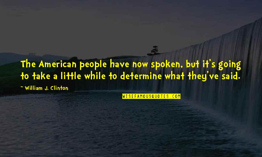Naranca Slike Quotes By William J. Clinton: The American people have now spoken, but it's