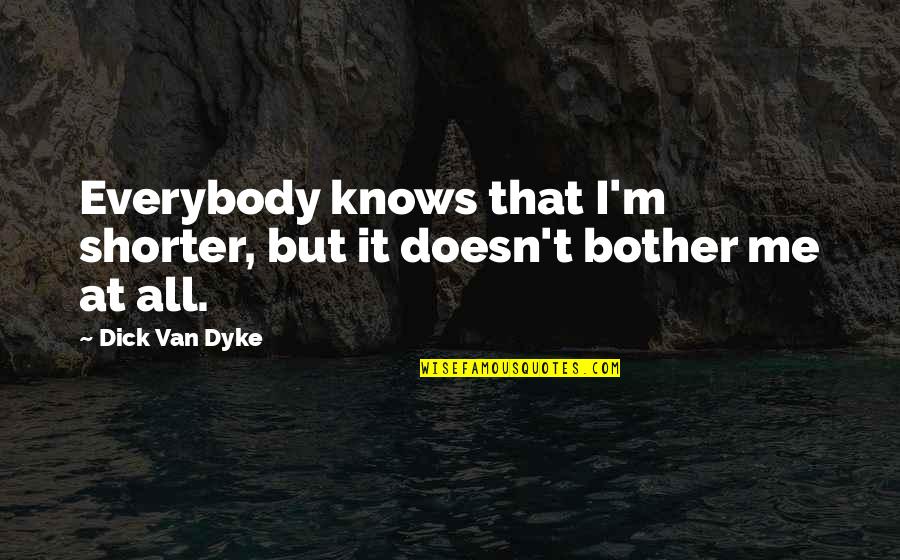 Narar Quotes By Dick Van Dyke: Everybody knows that I'm shorter, but it doesn't