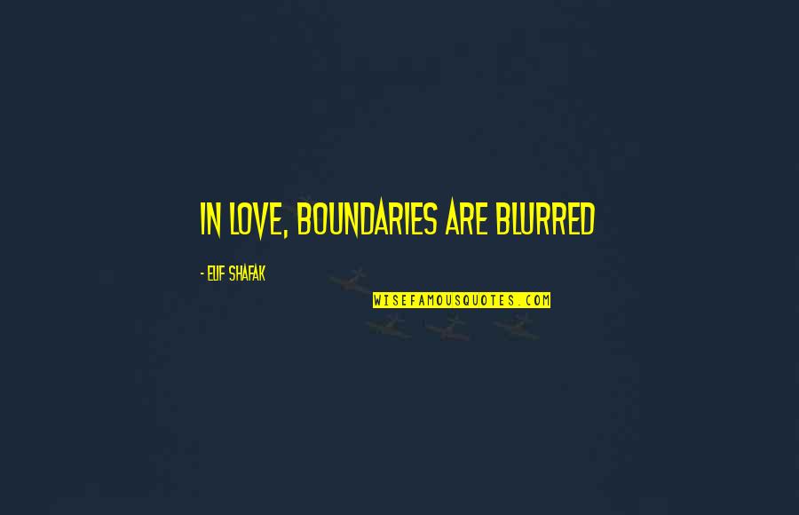 Narara Quotes By Elif Shafak: In love, boundaries are blurred