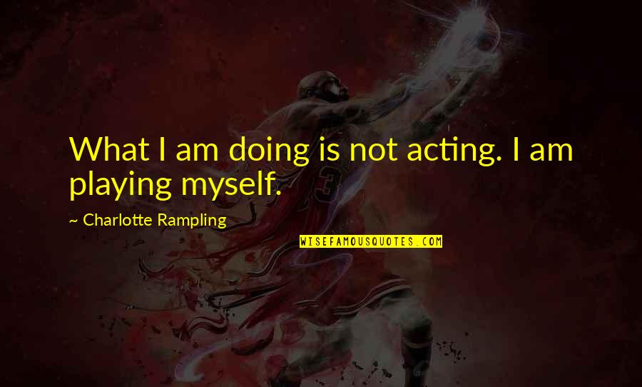 Nararamdaman Synonym Quotes By Charlotte Rampling: What I am doing is not acting. I
