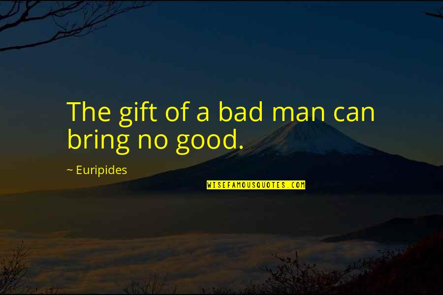 Narashino Institute Quotes By Euripides: The gift of a bad man can bring Narashino Institute Quotes By Euripides: The gift of a bad man can bring